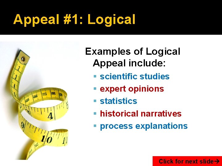 Appeal #1: Logical Examples of Logical Appeal include: scientific studies expert opinions statistics historical