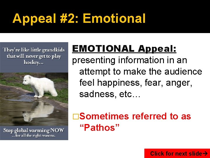 Appeal #2: Emotional EMOTIONAL Appeal: presenting information in an attempt to make the audience