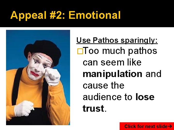 Appeal #2: Emotional Use Pathos sparingly: �Too much pathos can seem like manipulation and