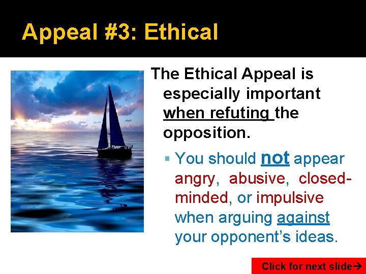 Appeal #3: Ethical The Ethical Appeal is especially important when refuting the opposition. You