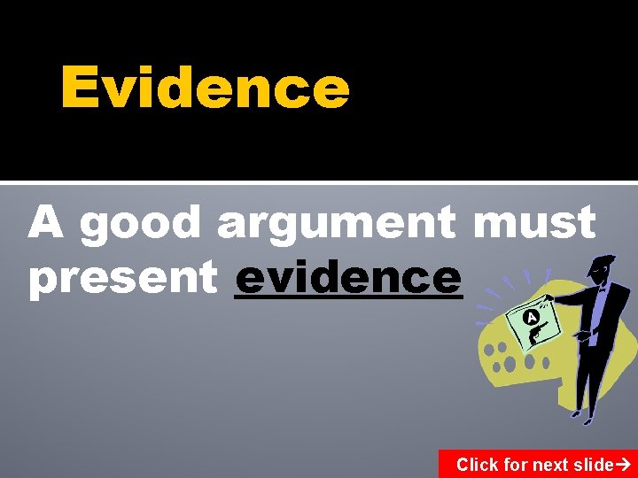 Evidence A good argument must present evidence Click for next slide 