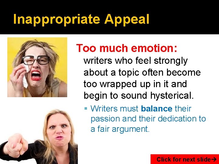 Inappropriate Appeal Too much emotion: writers who feel strongly about a topic often become
