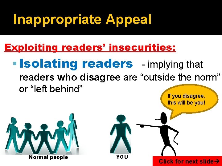 Inappropriate Appeal Exploiting readers’ insecurities: Isolating readers - implying that readers who disagree are