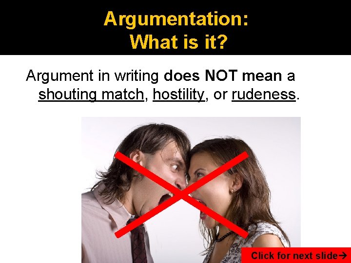 Argumentation: What is it? Argument in writing does NOT mean a shouting match, hostility,