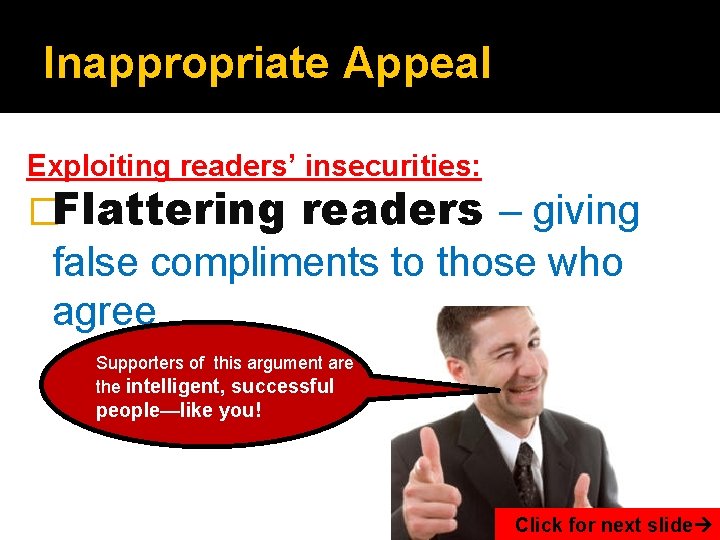 Inappropriate Appeal Exploiting readers’ insecurities: �Flattering readers – giving false compliments to those who