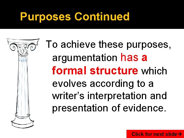 Purposes Continued To achieve these purposes, argumentation has a formal structure which evolves according