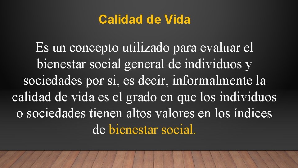 Calidad de Vida Es un concepto utilizado para evaluar el bienestar social general de