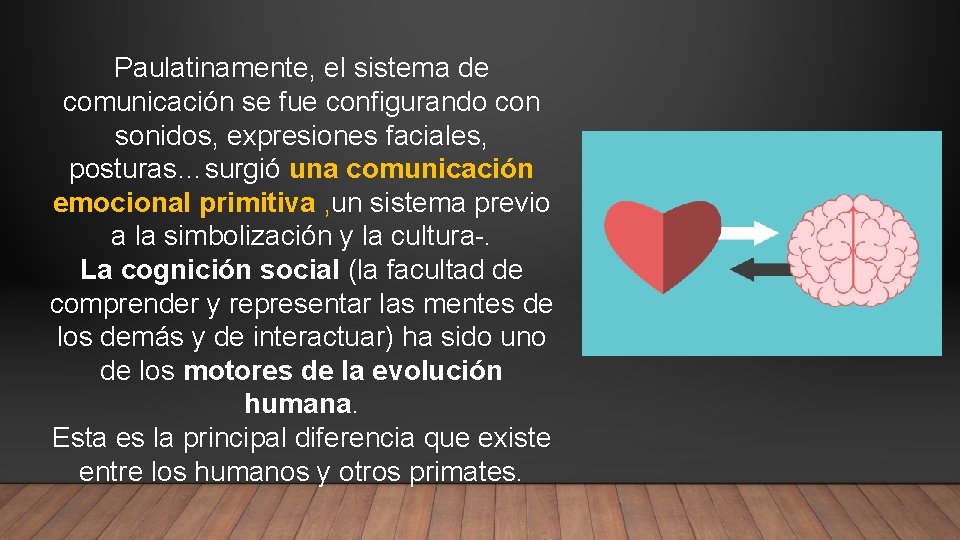 Paulatinamente, el sistema de comunicación se fue configurando con sonidos, expresiones faciales, posturas…surgió una