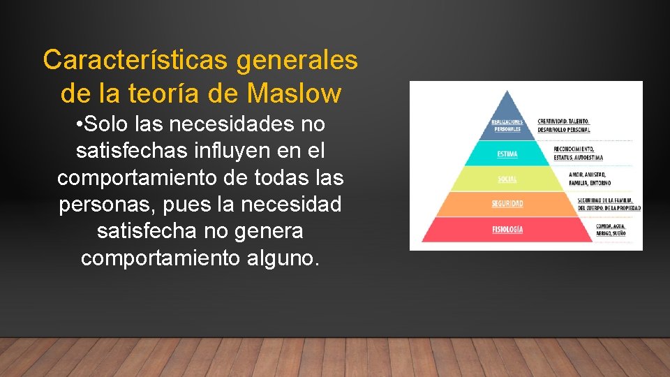 Características generales de la teoría de Maslow • Solo las necesidades no satisfechas influyen