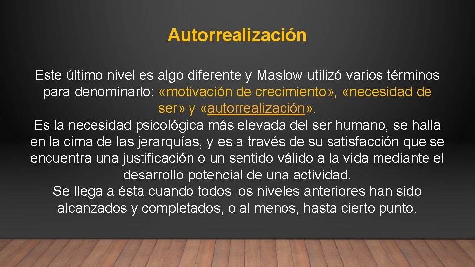 Autorrealización Este último nivel es algo diferente y Maslow utilizó varios términos para denominarlo:
