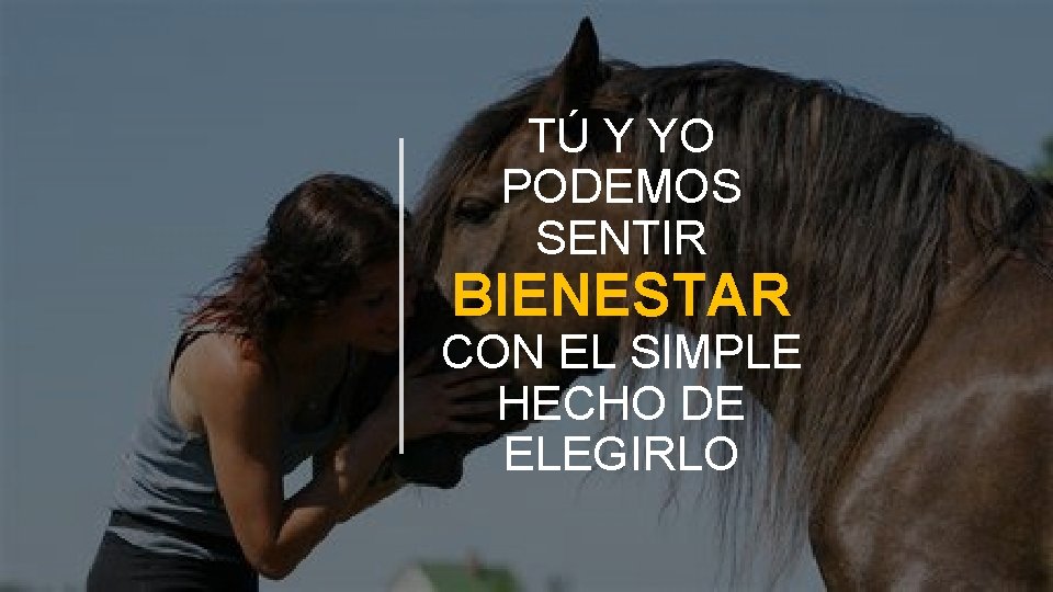 TÚ Y YO PODEMOS SENTIR BIENESTAR CON EL SIMPLE HECHO DE ELEGIRLO 