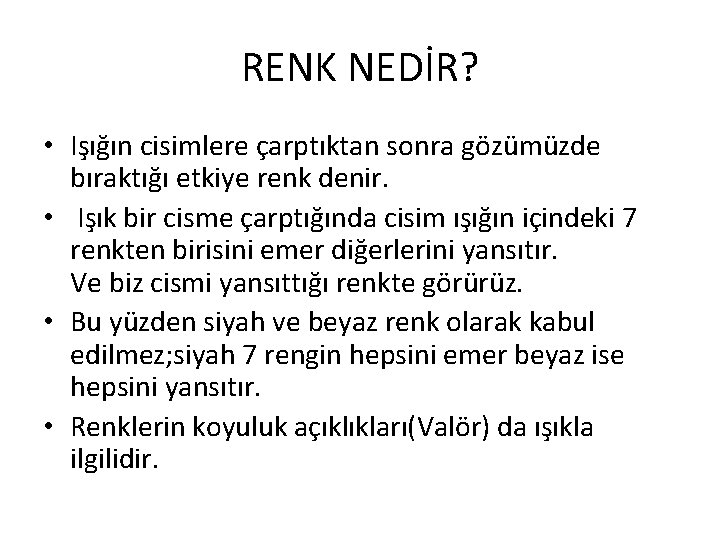 RENK NEDİR? • Işığın cisimlere çarptıktan sonra gözümüzde bıraktığı etkiye renk denir. • Işık