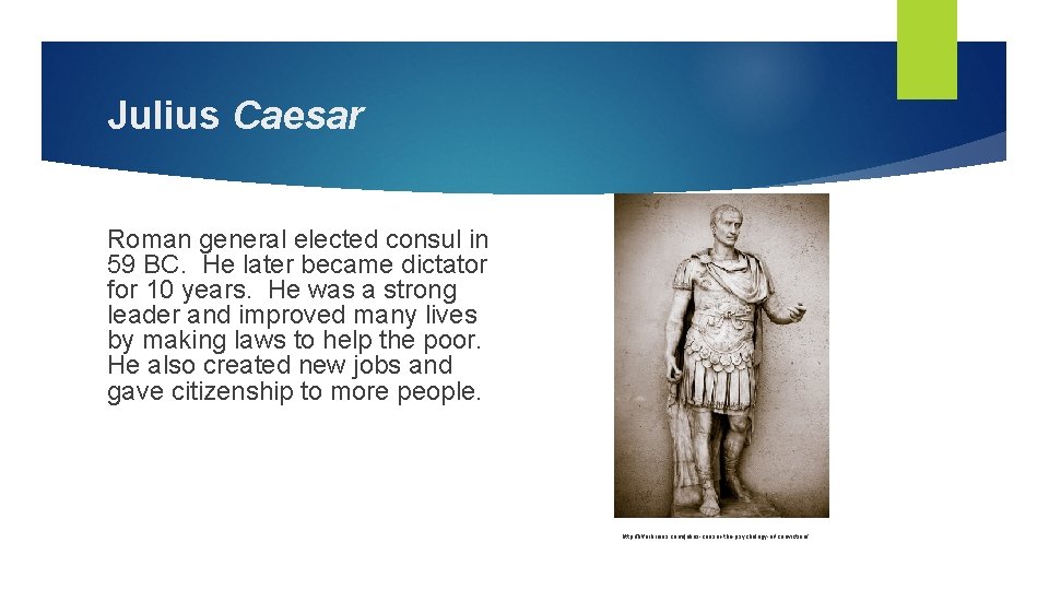 Julius Caesar Roman general elected consul in 59 BC. He later became dictator for
