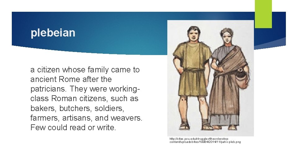 plebeian a citizen whose family came to ancient Rome after the patricians. They were