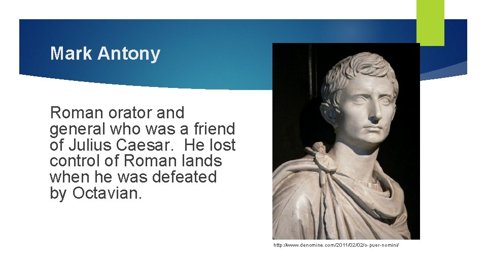 Mark Antony Roman orator and general who was a friend of Julius Caesar. He