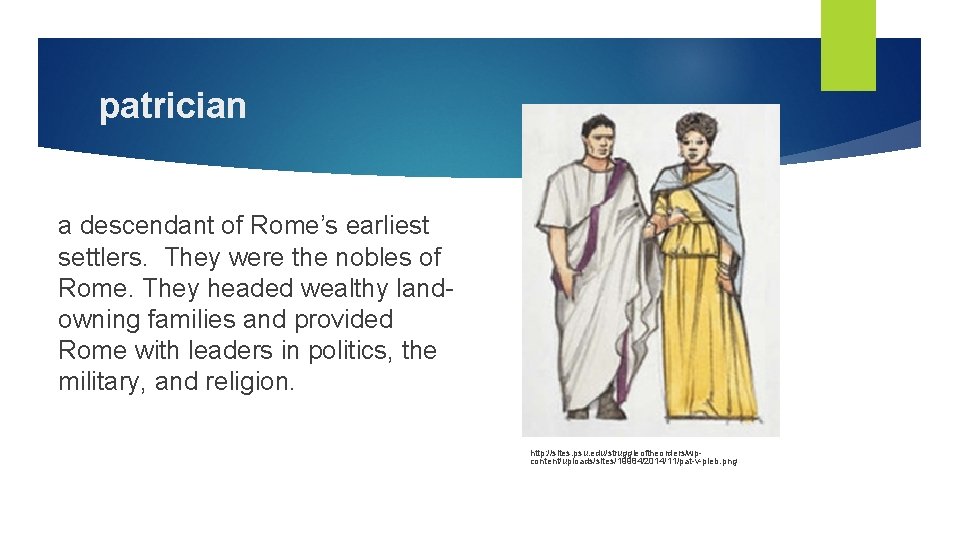 patrician a descendant of Rome’s earliest settlers. They were the nobles of Rome. They