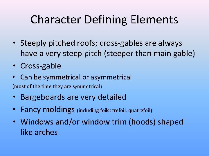 Character Defining Elements • Steeply pitched roofs; cross-gables are always have a very steep