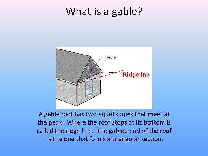 What is a gable? A gable roof has two equal slopes that meet at