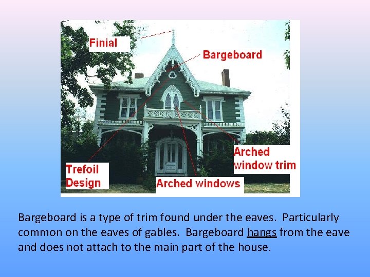 Bargeboard is a type of trim found under the eaves. Particularly common on the