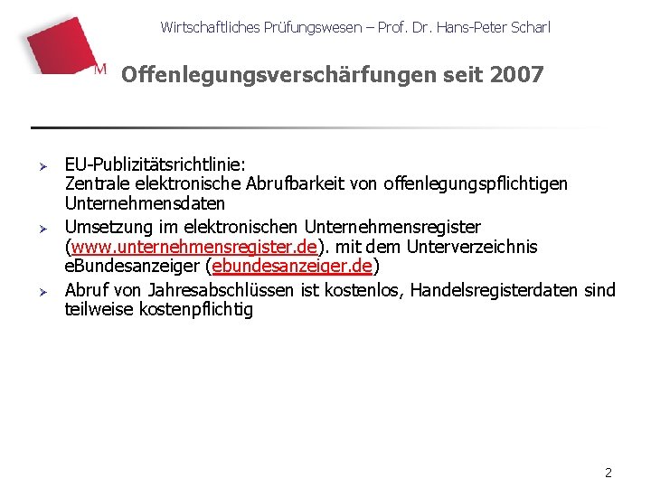 Wirtschaftliches Prüfungswesen – Prof. Dr. Hans-Peter Scharl Offenlegungsverschärfungen seit 2007 Ø Ø Ø EU-Publizitätsrichtlinie: