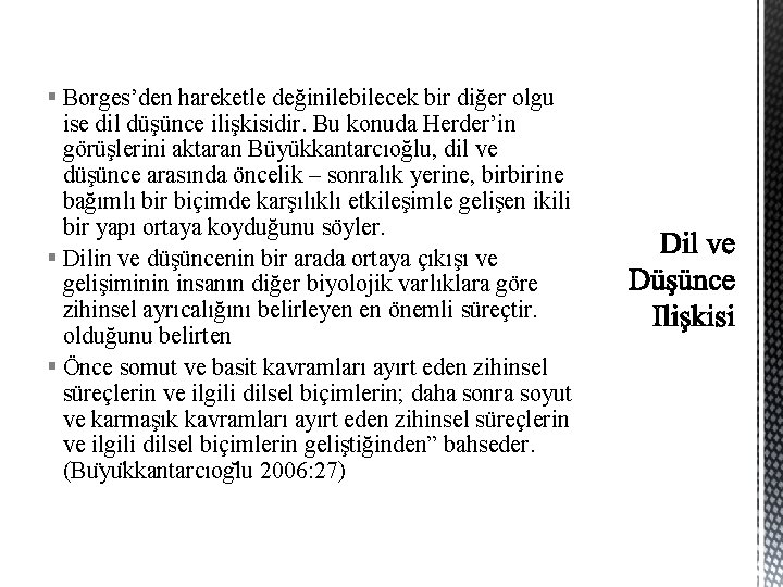 § Borges’den hareketle değinilebilecek bir diğer olgu ise dil düşünce ilişkisidir. Bu konuda Herder’in