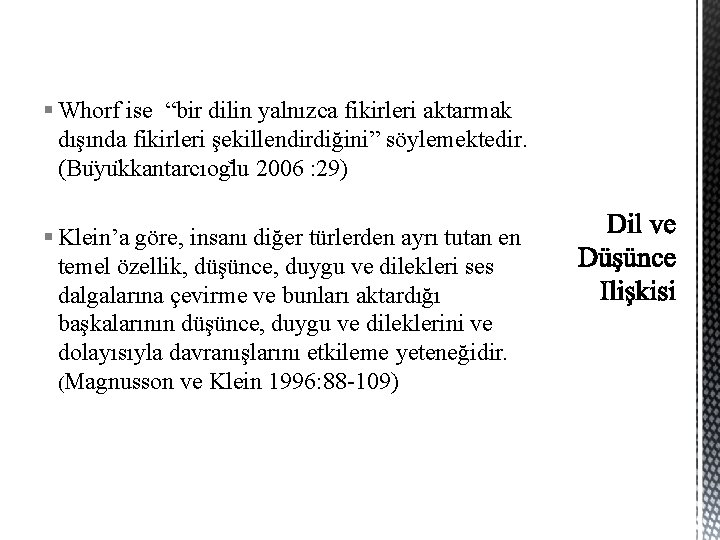 § Whorf ise “bir dilin yalnızca fikirleri aktarmak dışında fikirleri şekillendirdiğini” söylemektedir. (Bu yu