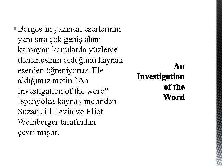 § Borges’in yazınsal eserlerinin yanı sıra çok geniş alanı kapsayan konularda yüzlerce denemesinin olduğunu