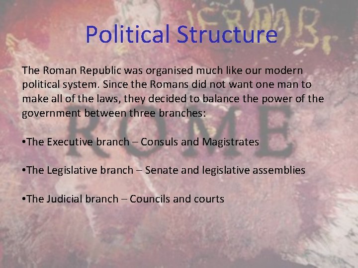 Political Structure The Roman Republic was organised much like our modern political system. Since