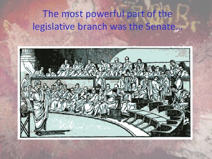 The most powerful part of the legislative branch was the Senate… 