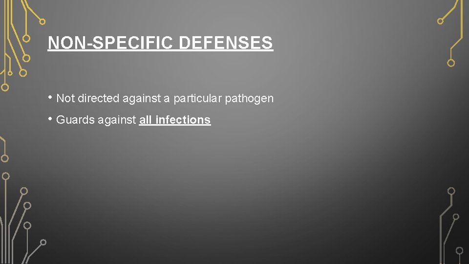 NON-SPECIFIC DEFENSES • Not directed against a particular pathogen • Guards against all infections