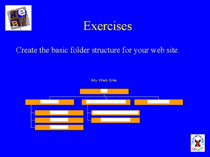 Exercises Create the basic folder structure for your web site. 