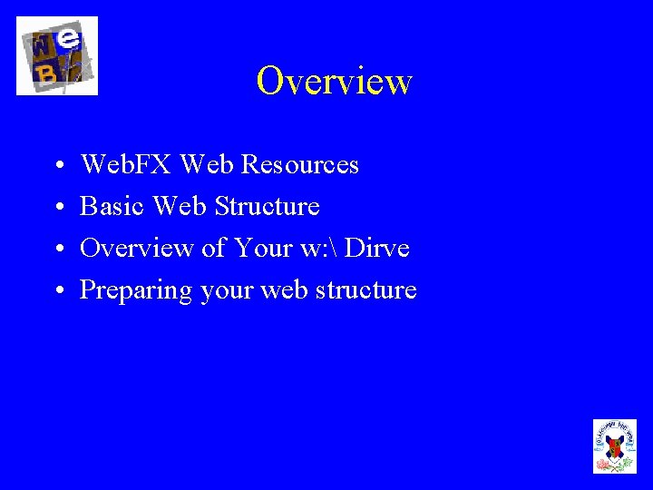 Overview • • Web. FX Web Resources Basic Web Structure Overview of Your w: