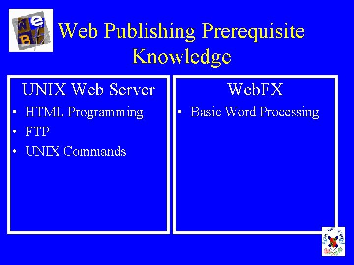 Web Publishing Prerequisite Knowledge UNIX Web Server • HTML Programming • FTP • UNIX