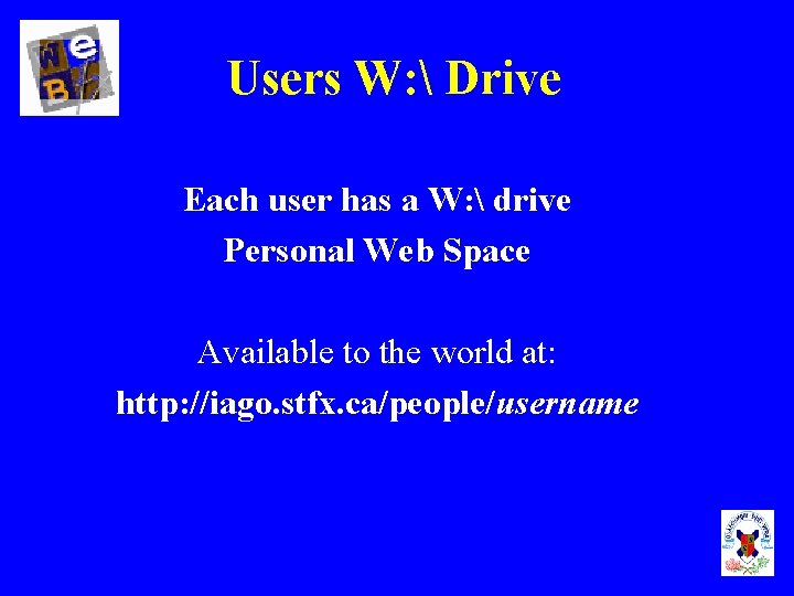 Users W:  Drive Each user has a W:  drive Personal Web Space