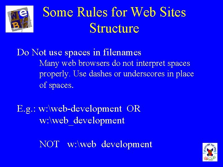 Some Rules for Web Sites Structure Do Not use spaces in filenames Many web