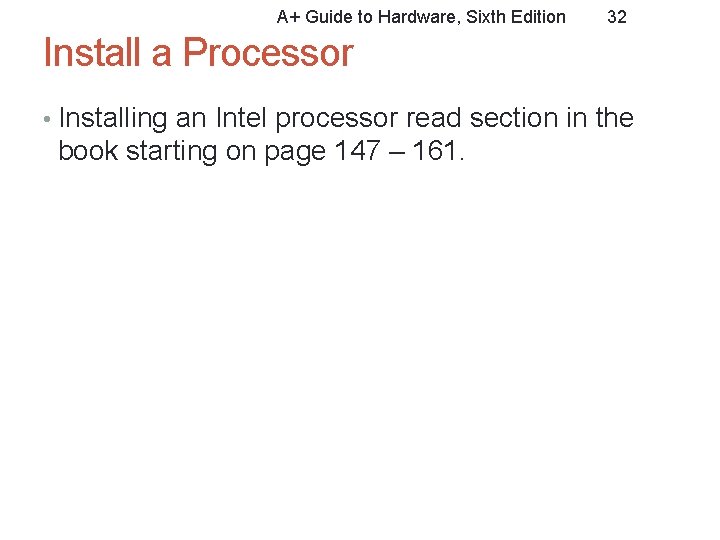 A+ Guide to Hardware, Sixth Edition 32 Install a Processor • Installing an Intel