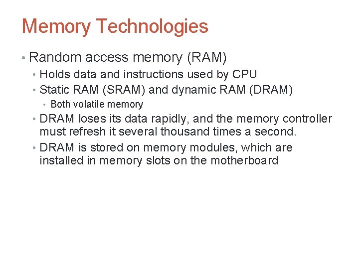Memory Technologies • Random access memory (RAM) • Holds data and instructions used by