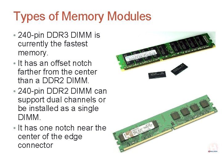 Types of Memory Modules • 240 -pin DDR 3 DIMM is currently the fastest