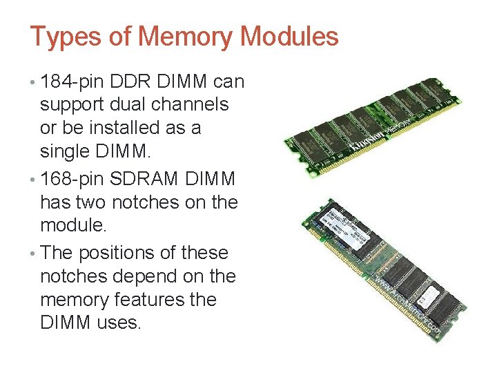 Types of Memory Modules • 184 -pin DDR DIMM can support dual channels or