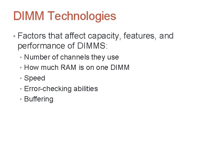 DIMM Technologies • Factors that affect capacity, features, and performance of DIMMS: • Number