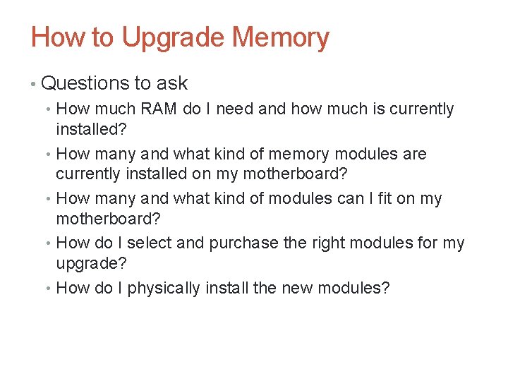 How to Upgrade Memory • Questions to ask • How much RAM do I