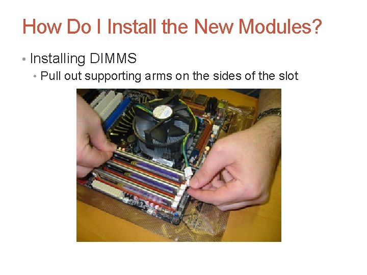 How Do I Install the New Modules? • Installing DIMMS • Pull out supporting