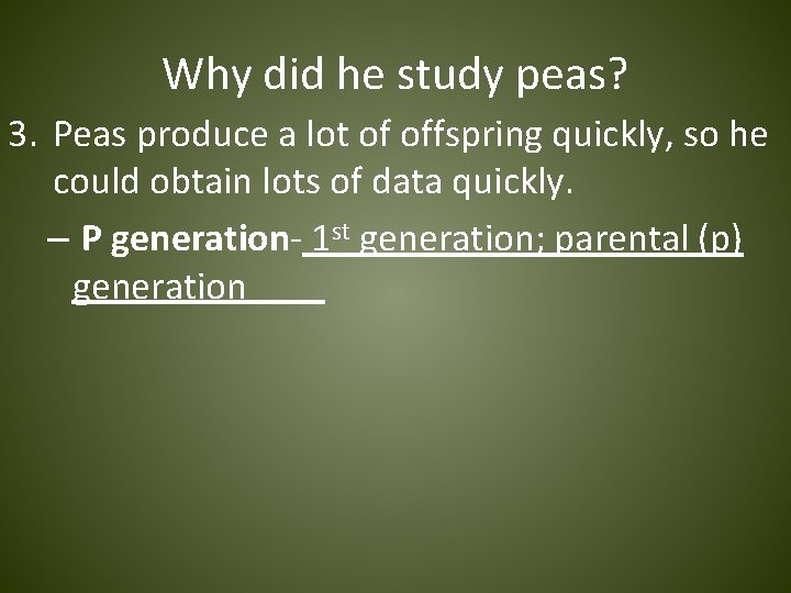 Why did he study peas? 3. Peas produce a lot of offspring quickly, so