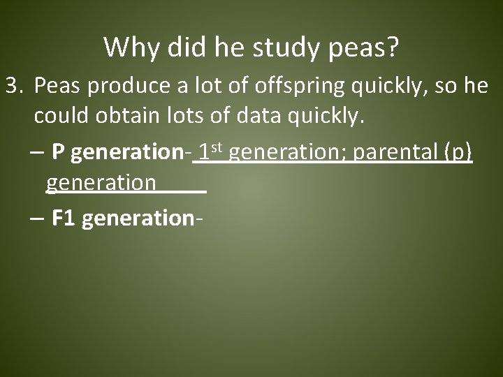 Why did he study peas? 3. Peas produce a lot of offspring quickly, so