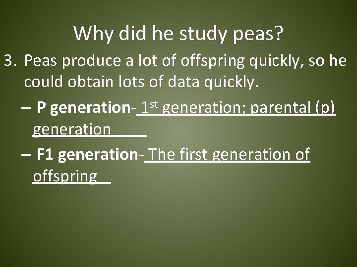 Why did he study peas? 3. Peas produce a lot of offspring quickly, so