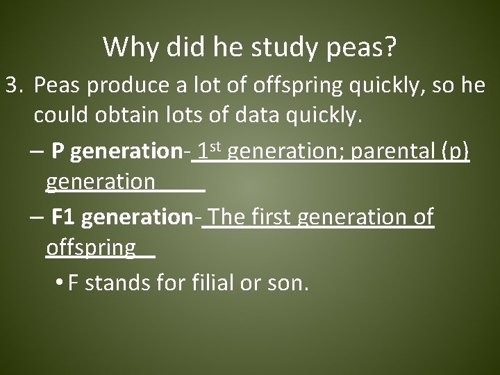 Why did he study peas? 3. Peas produce a lot of offspring quickly, so