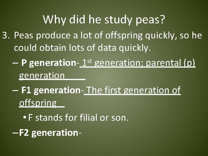 Why did he study peas? 3. Peas produce a lot of offspring quickly, so