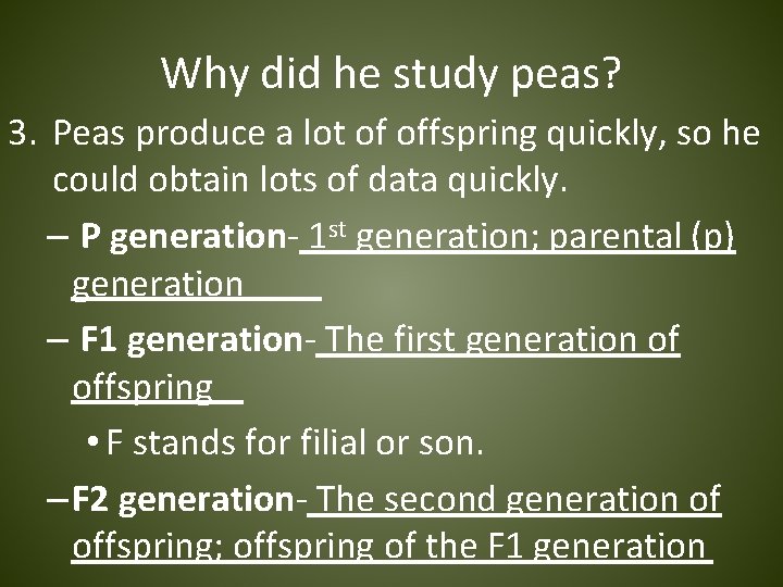 Why did he study peas? 3. Peas produce a lot of offspring quickly, so