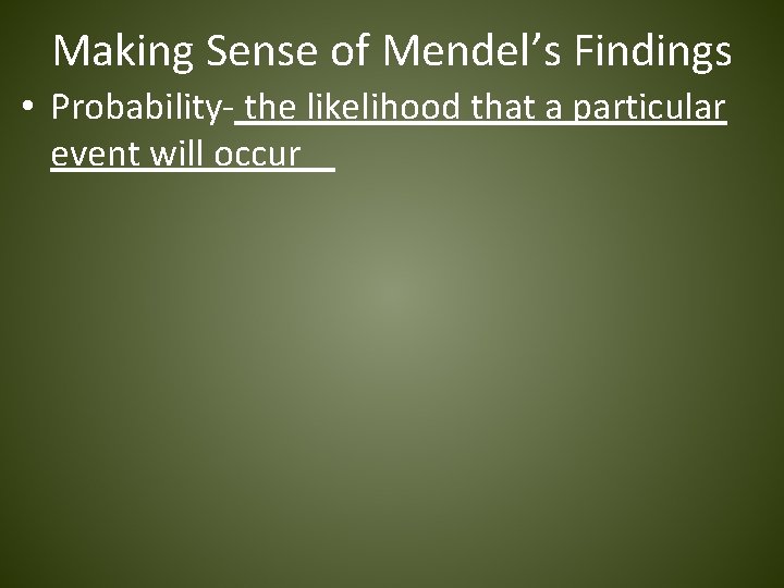 Making Sense of Mendel’s Findings • Probability- the likelihood that a particular event will