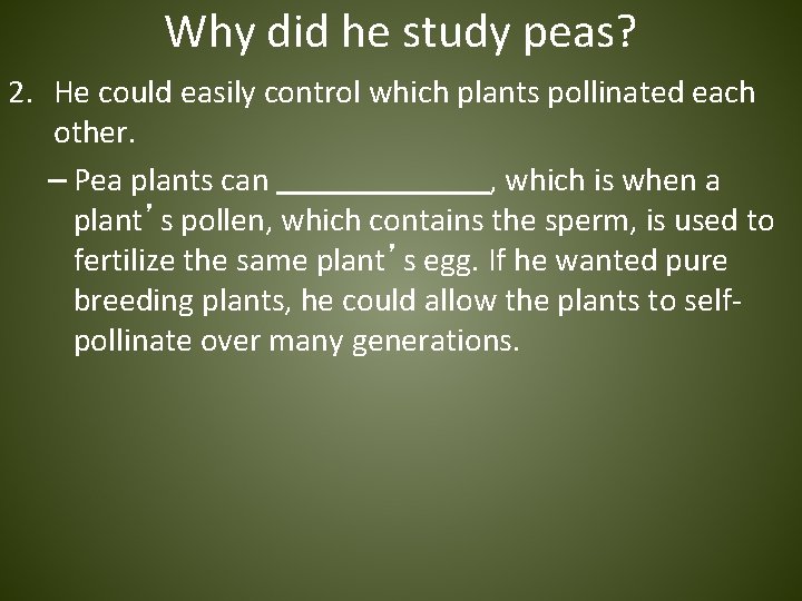 Why did he study peas? 2. He could easily control which plants pollinated each